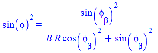 `*`(`^`(sin(phi), 2)) = `/`(`*`(`^`(sin(phi[beta]), 2)), `*`(`+`(`*`(B, `*`(R, `*`(`^`(cos(phi[beta]), 2)))), `*`(`^`(sin(phi[beta]), 2)))))